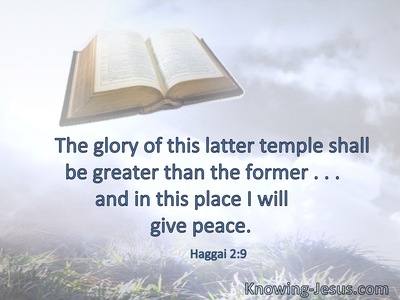 The glory of this latter temple shall be greater than the former . . . and in this place I will give peace.
